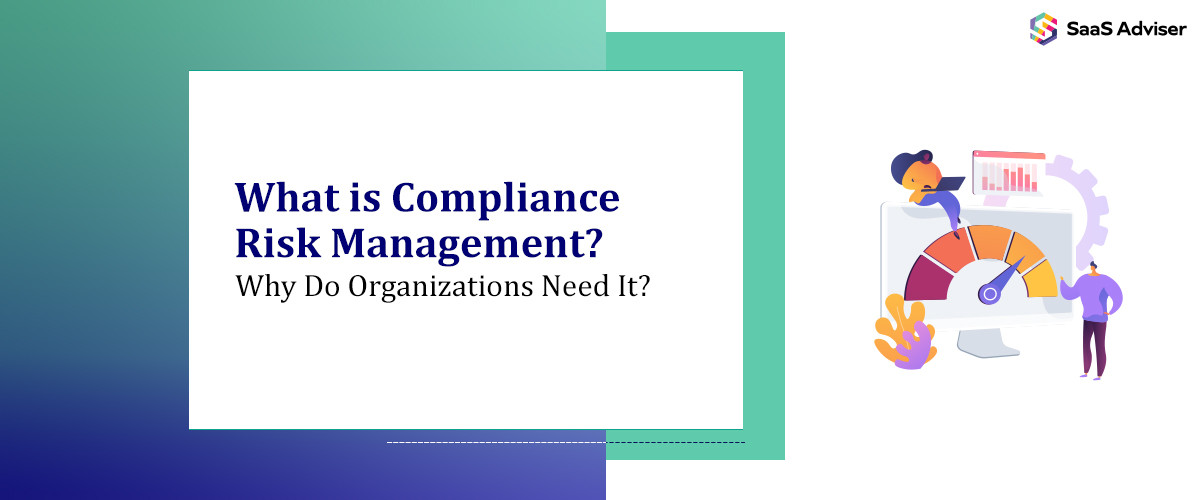 What is Compliance Risk Management? Why Do Organizations Need It?